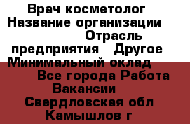 Врач-косметолог › Название организации ­ Linline › Отрасль предприятия ­ Другое › Минимальный оклад ­ 30 000 - Все города Работа » Вакансии   . Свердловская обл.,Камышлов г.